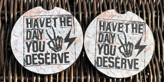 Have The Day You Deserve Car Coasters