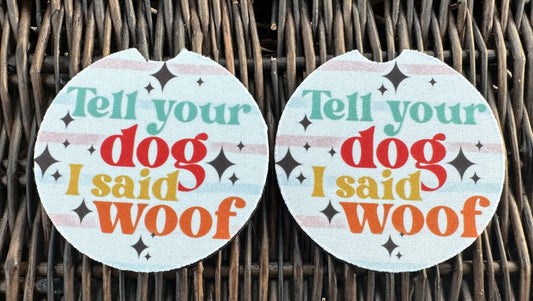 Tell Your Dog I Said Woof Car Coasters