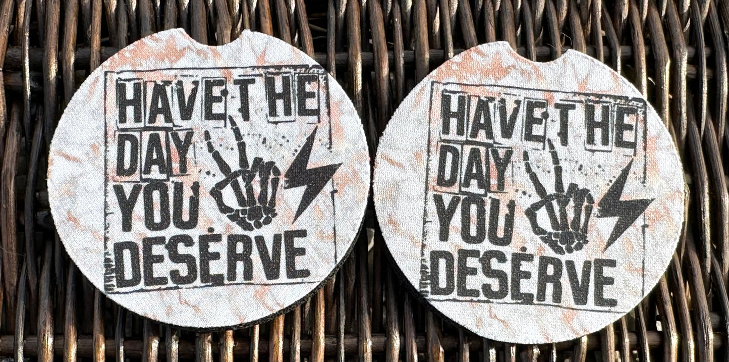 Have The Day You Deserve Car Coasters