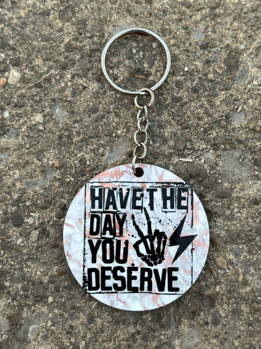 Have The Day You Deserve Keychain